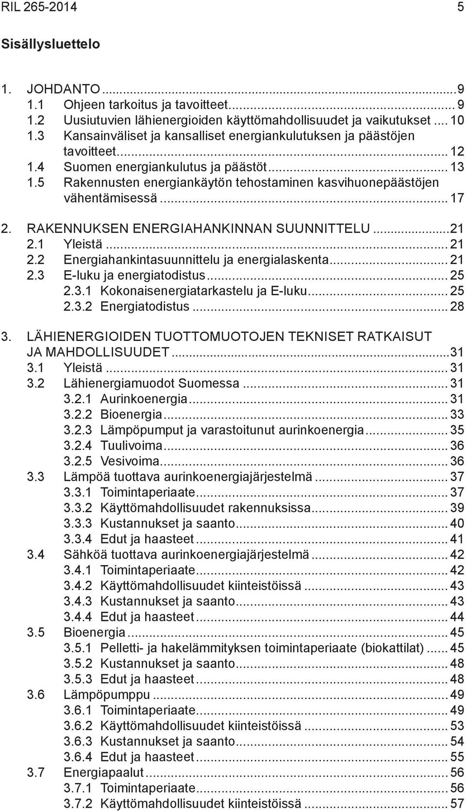 5 Rakennusten energiankäytön tehostaminen kasvihuonepäästöjen vähentämisessä... 17 2. Rakennuksen energiahankinnan suunnittelu...21 2.1 Yleistä... 21 2.2 Energiahankintasuunnittelu ja energialaskenta.