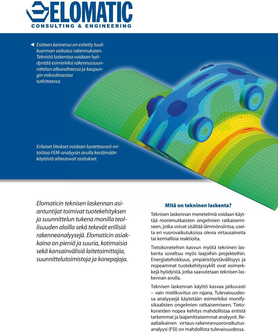 Elomaticin teknisen laskennan asiantuntijat toimivat tuote kehityksen ja suunnittelun tukena monilla teollisuuden aloilla sekä tekevät erillisiä rakenneanalyysejä.