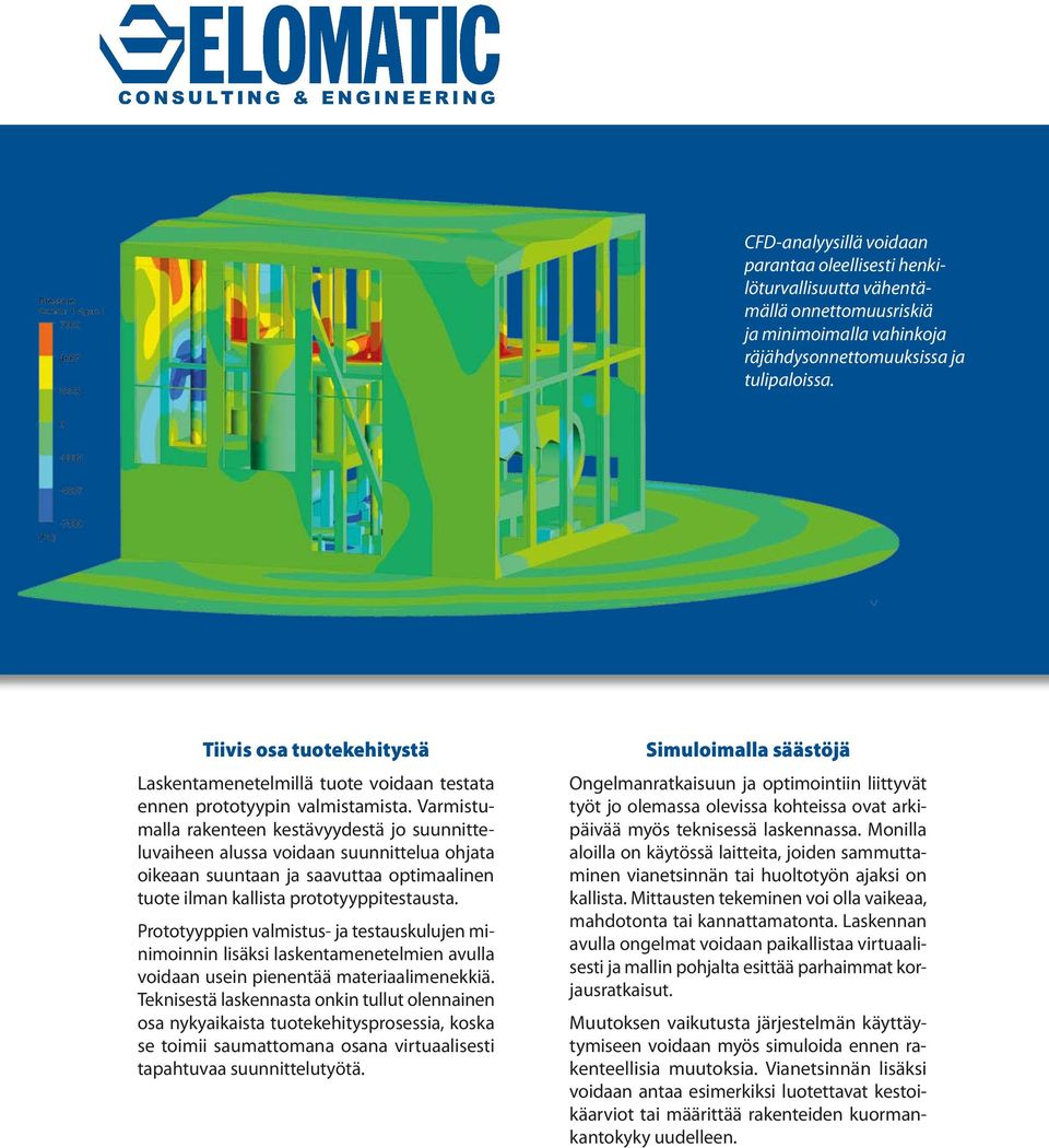 Varmistumalla rakenteen kestävyydestä jo suunnitteluvaiheen alussa voidaan suunnittelua ohjata oikeaan suuntaan ja saavuttaa optimaalinen tuote ilman kallista prototyyppi testausta.