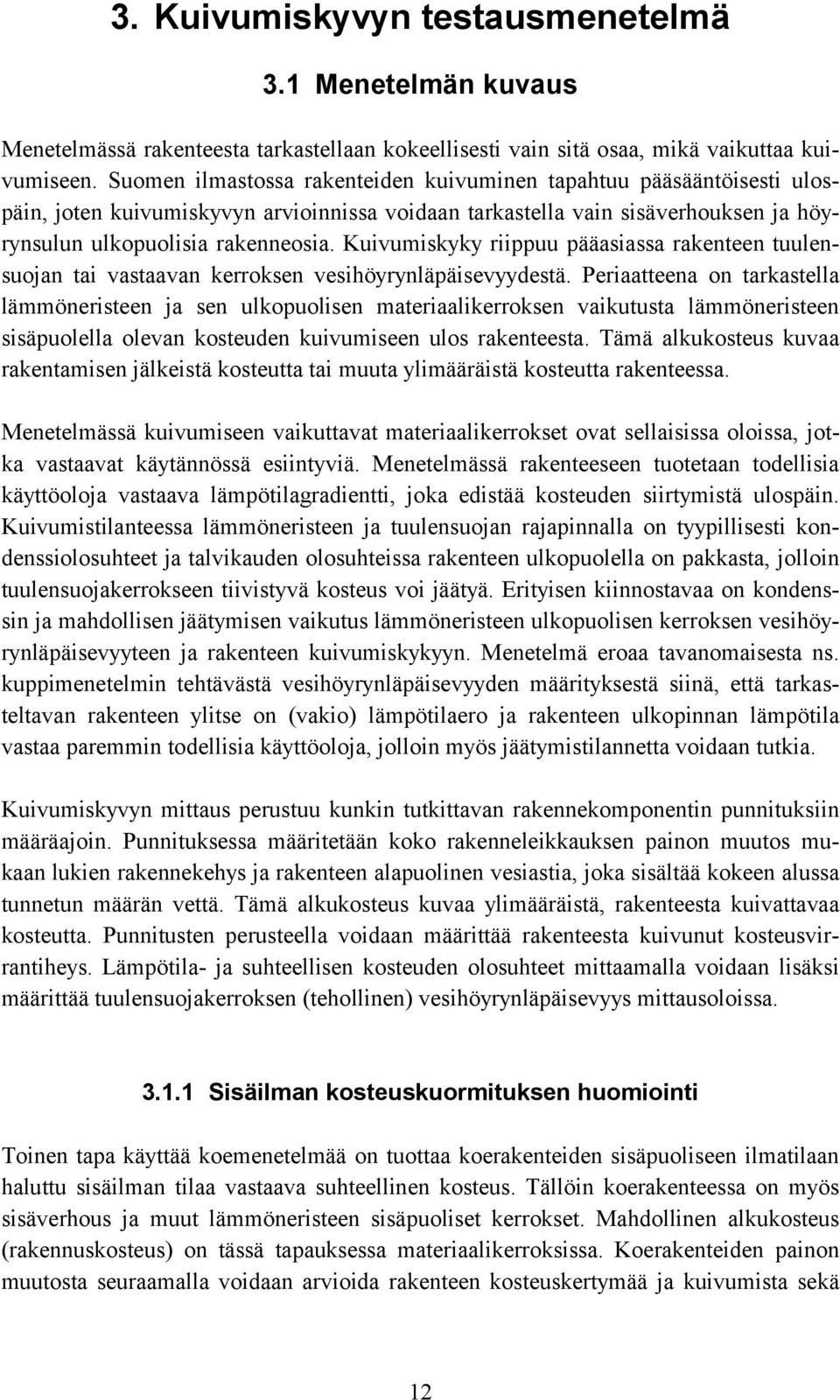 Kuivumiskyky riippuu pääasiassa rakenteen tuulensuojan tai vastaavan kerroksen vesihöyrynläpäisevyydestä.