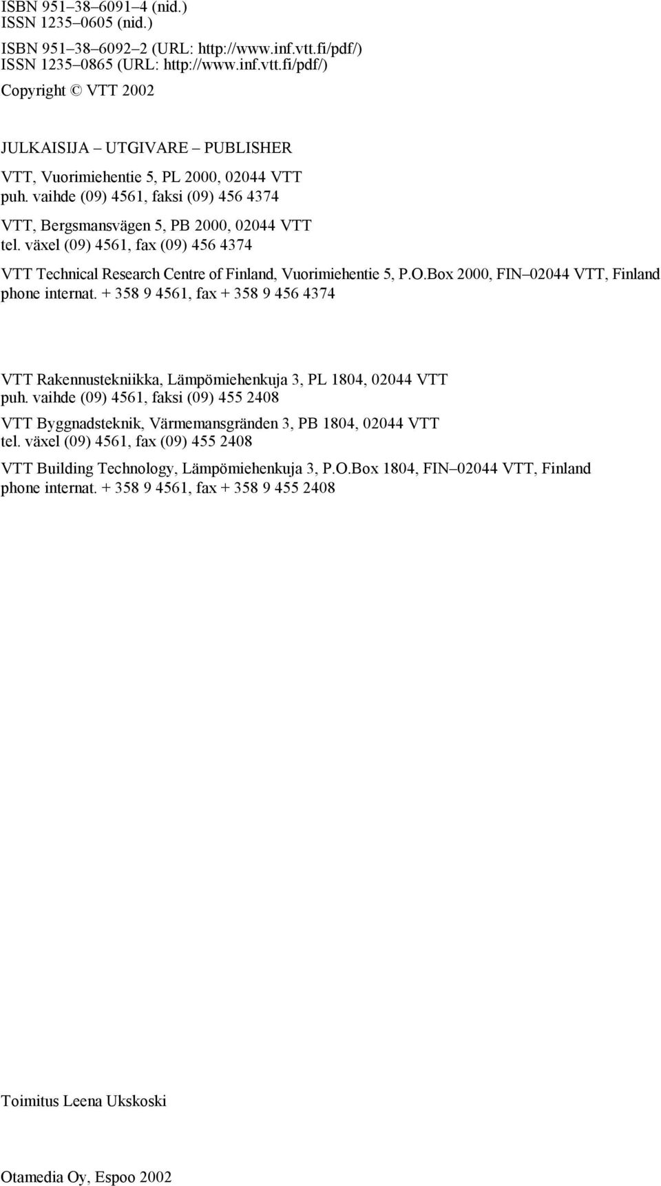 Box 2000, FIN 02044 VTT, Finland phone internat. + 358 9 4561, fax + 358 9 456 4374 VTT Rakennustekniikka, Lämpömiehenkuja 3, PL 1804, 02044 VTT puh.