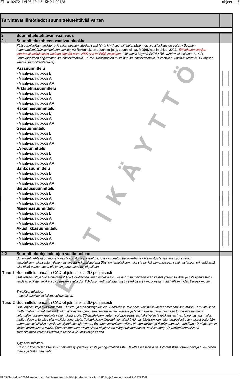 osassa A2 Rakennuksen suunnittelijat ja suunnitelmat. Määräykset ja ohjeet 2002. Sähkösuunnittelijan vaativuusluokituksessa voidaan käyttää esim. NSS ry:n tai FISE-luokitusta.