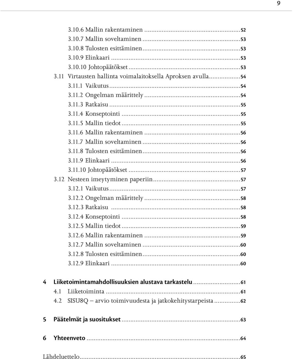 ..56 3.11.9 Elinkaari...56 3.11.10 Johtopäätökset...57 3.12 Nesteen imeytyminen paperiin...57 3.12.1 Vaikutus...57 3.12.2 Ongelman määrittely...58 3.12.3 Ratkaisu...58 3.12.4 Konseptointi...58 3.12.5 Mallin tiedot.