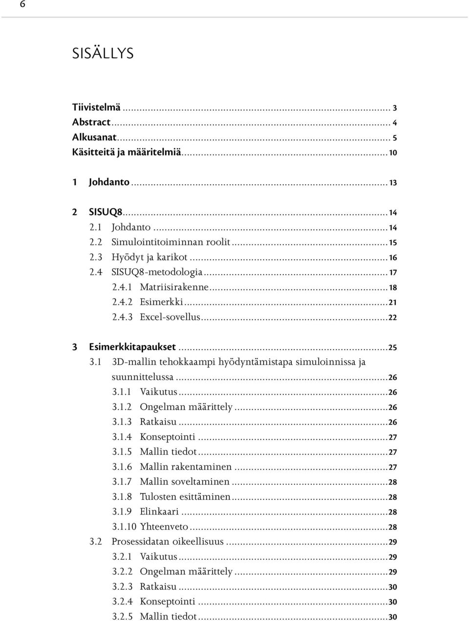 ..26 3.1.1 Vaikutus...26 3.1.2 Ongelman määrittely...26 3.1.3 Ratkaisu...26 3.1.4 Konseptointi...27 3.1.5 Mallin tiedot...27 3.1.6 Mallin rakentaminen...27 3.1.7 Mallin soveltaminen...28 3.1.8 Tulosten esittäminen.