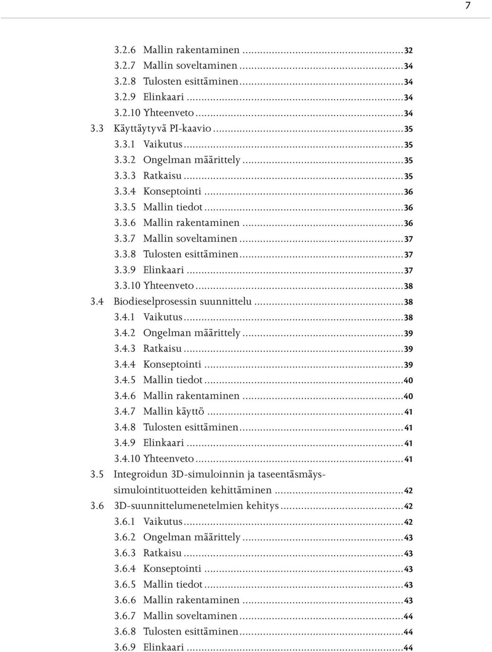 ..38 3.4 Biodieselprosessin suunnittelu...38 3.4.1 Vaikutus...38 3.4.2 Ongelman määrittely...39 3.4.3 Ratkaisu...39 3.4.4 Konseptointi...39 3.4.5 Mallin tiedot...40 3.4.6 Mallin rakentaminen...40 3.4.7 Mallin käyttö.