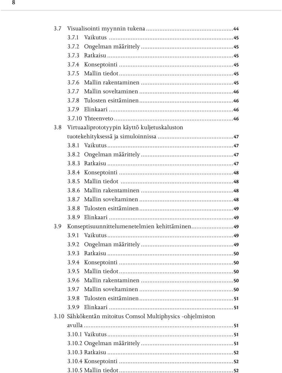 ..47 3.8.3 Ratkaisu...47 3.8.4 Konseptointi...48 3.8.5 Mallin tiedot...48 3.8.6 Mallin rakentaminen...48 3.8.7 Mallin soveltaminen...48 3.8.8 Tulosten esittäminen...49 3.