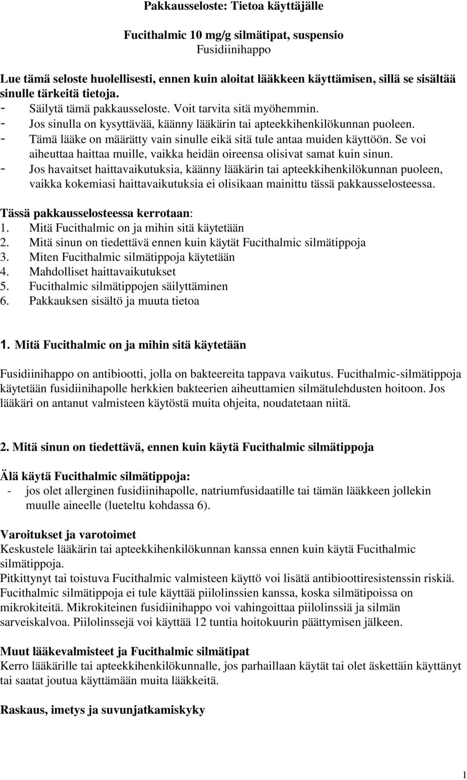 - Tämä lääke on määrätty vain sinulle eikä sitä tule antaa muiden käyttöön. Se voi aiheuttaa haittaa muille, vaikka heidän oireensa olisivat samat kuin sinun.