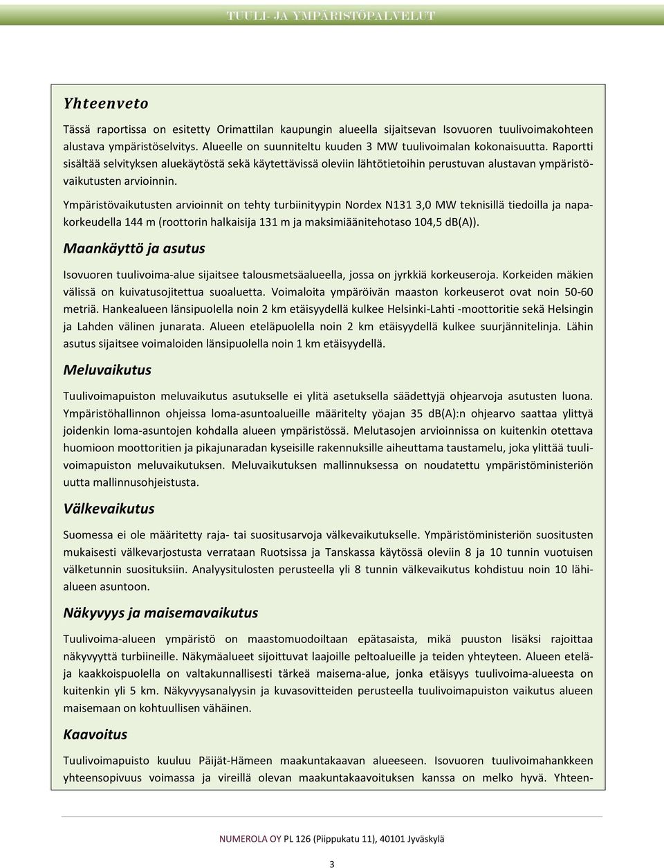 Raportti sisältää selvityksen aluekäytöstä sekä käytettävissä oleviin lähtötietoihin perustuvan alustavan ympäristövaikutusten arvioinnin.