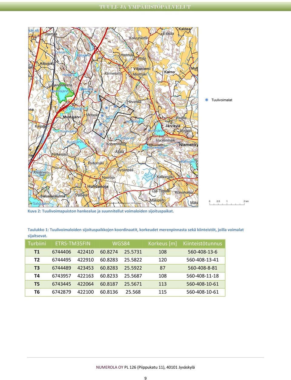 Turbiini ETRS-TM35FIN WGS84 Korkeus [m] Kiinteistötunnus T1 6744406 422410 60.8274 25.5731 108 560-408-13-6 T2 6744495 422910 60.8283 25.