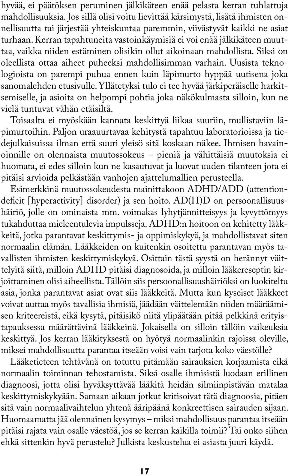 Kerran tapahtuneita vastoinkäymisiä ei voi enää jälkikäteen muuttaa, vaikka niiden estäminen olisikin ollut aikoinaan mahdollista. Siksi on oleellista ottaa aiheet puheeksi mahdollisimman varhain.