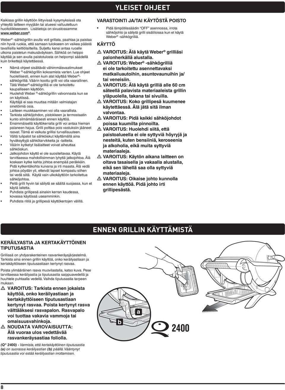 Suljettu kansi antaa ruoalle ulkona paistetun makusäväyksen. Sähköä on helppo käyttää ja sen avulla paistotulosta on helpompi säädellä kuin brikettejä käytettäessä.