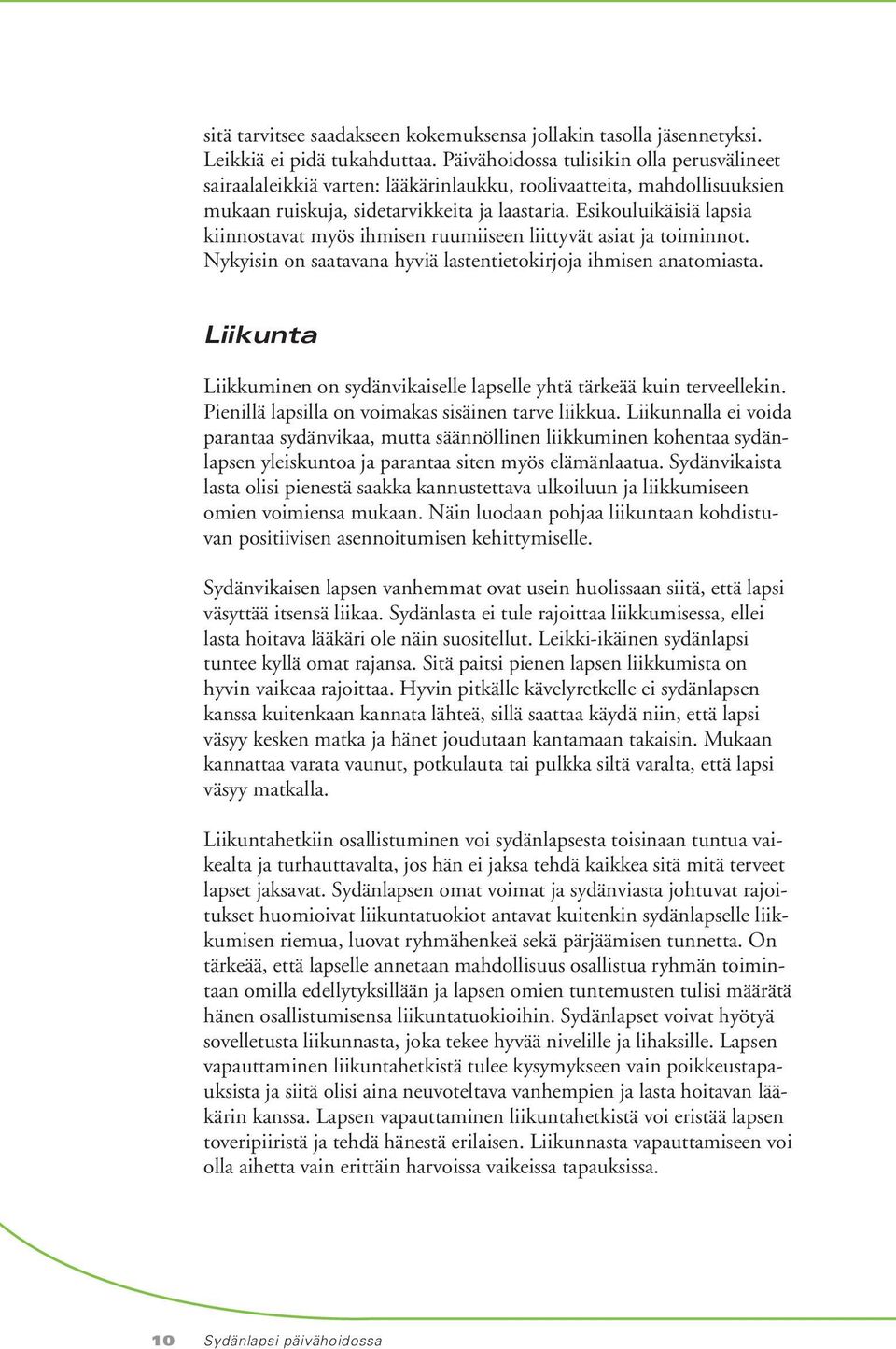 Esikouluikäisiä lapsia kiinnostavat myös ihmisen ruumiiseen liittyvät asiat ja toiminnot. Nykyisin on saatavana hyviä lastentietokirjoja ihmisen anatomiasta.