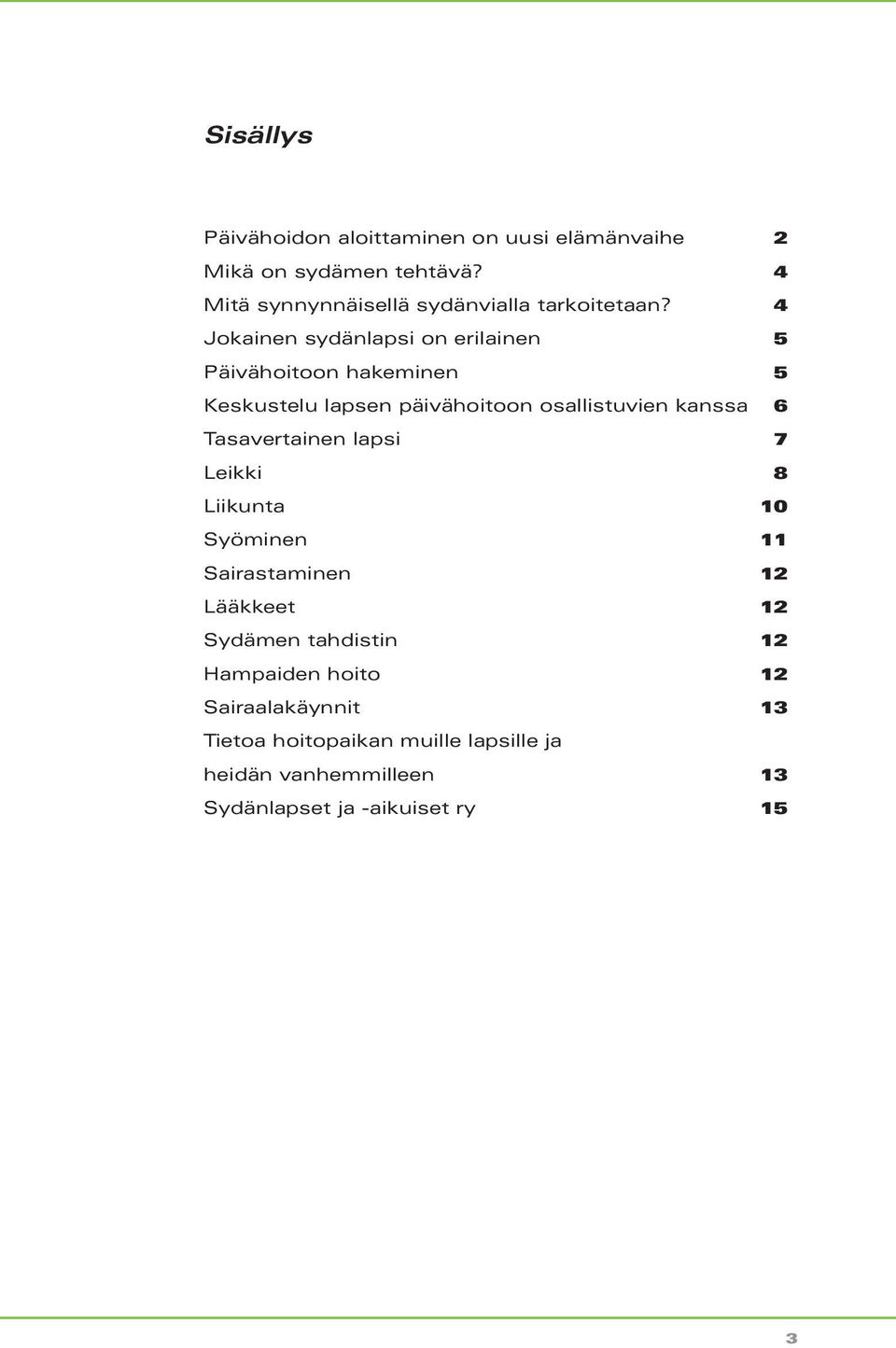 4 Jokainen sydänlapsi on erilainen 5 Päivähoitoon hakeminen 5 Keskustelu lapsen päivähoitoon osallistuvien kanssa 6