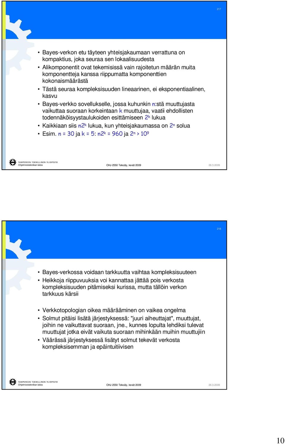 muuttujaa, vaatii ehdollisten todennäköisyystaulukoiden esittämiseen 2 k lukua Kaikkiaan siis n2 k lukua, kun yhteisjakaumassa on 2 n solua Esim.