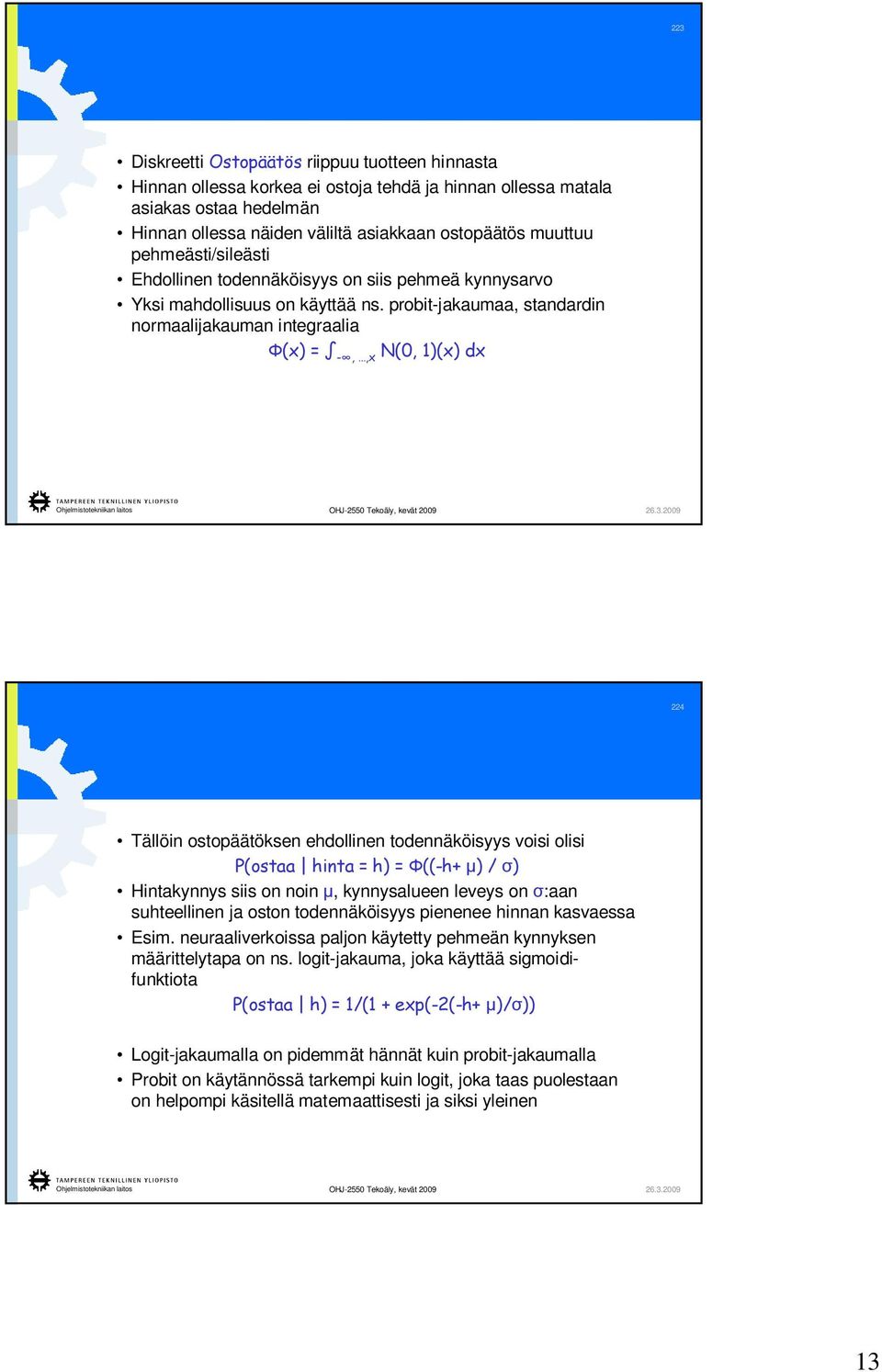 probit-jakaumaa, standardin normaalijakauman integraalia (x) = -,,x N(0, 1)(x) dx 224 Tällöin ostopäätöksen ehdollinen todennäköisyys voisi olisi P(ostaa hinta = h) = ((-h+ ) / ) Hintakynnys siis on