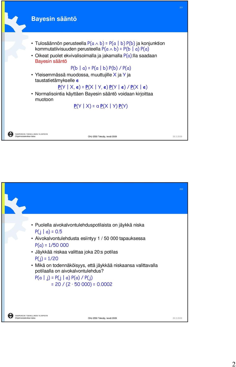 voidaan kirjoittaa muotoon P(Y X) = P(X Y) P(Y) 202 Puolella aivokalvontulehduspotilaista on jäykkä niska P(j a) = 0.