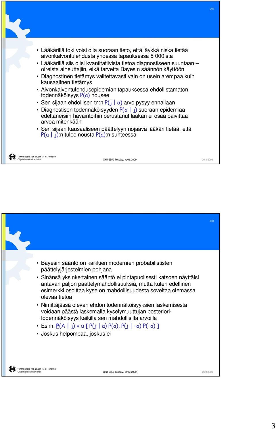 ehdollistamaton todennäköisyys P(a) nousee Sen sijaan ehdollisen tn:n P(j a) arvo pysyy ennallaan Diagnostisen todennäköisyyden P(a j) suoraan epidemiaa edeltäneisiin havaintoihin perustanut lääkäri