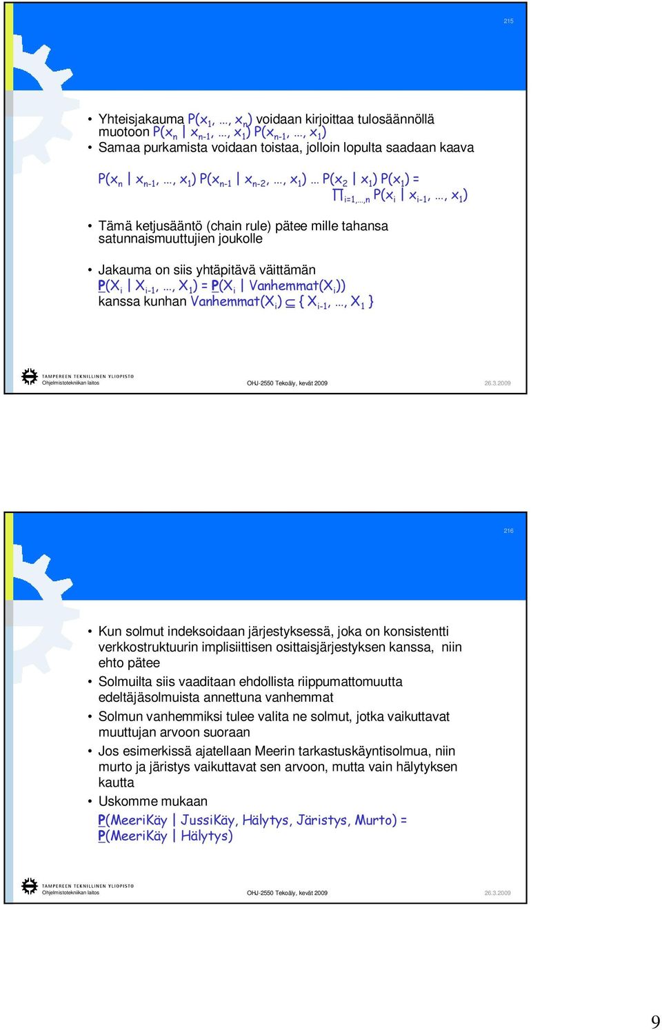 1 ) = P(X i Vanhemmat(X i )) kanssa kunhan Vanhemmat(X i ) { X i-1,, X 1 } 216 Kun solmut indeksoidaan järjestyksessä, joka on konsistentti verkkostruktuurin implisiittisen osittaisjärjestyksen