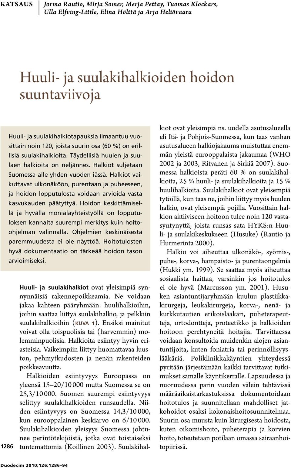 Halkiot suljetaan Suomessa alle yhden vuoden iässä. Halkiot vaikuttavat ulkonäköön, purentaan ja puheeseen, ja hoidon lopputulosta voidaan arvioida vasta kasvukauden päätyttyä.