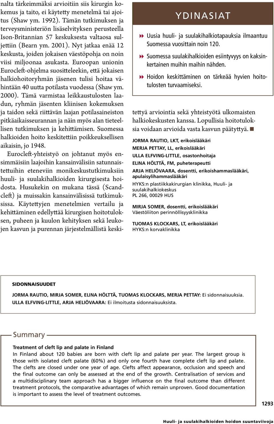 Tämän tutkimuksen ja terveysministeriön lisäselvityksen perusteella Ison-Britannian 57 keskuksesta valtaosa suljettiin (Bearn ym. 2001).