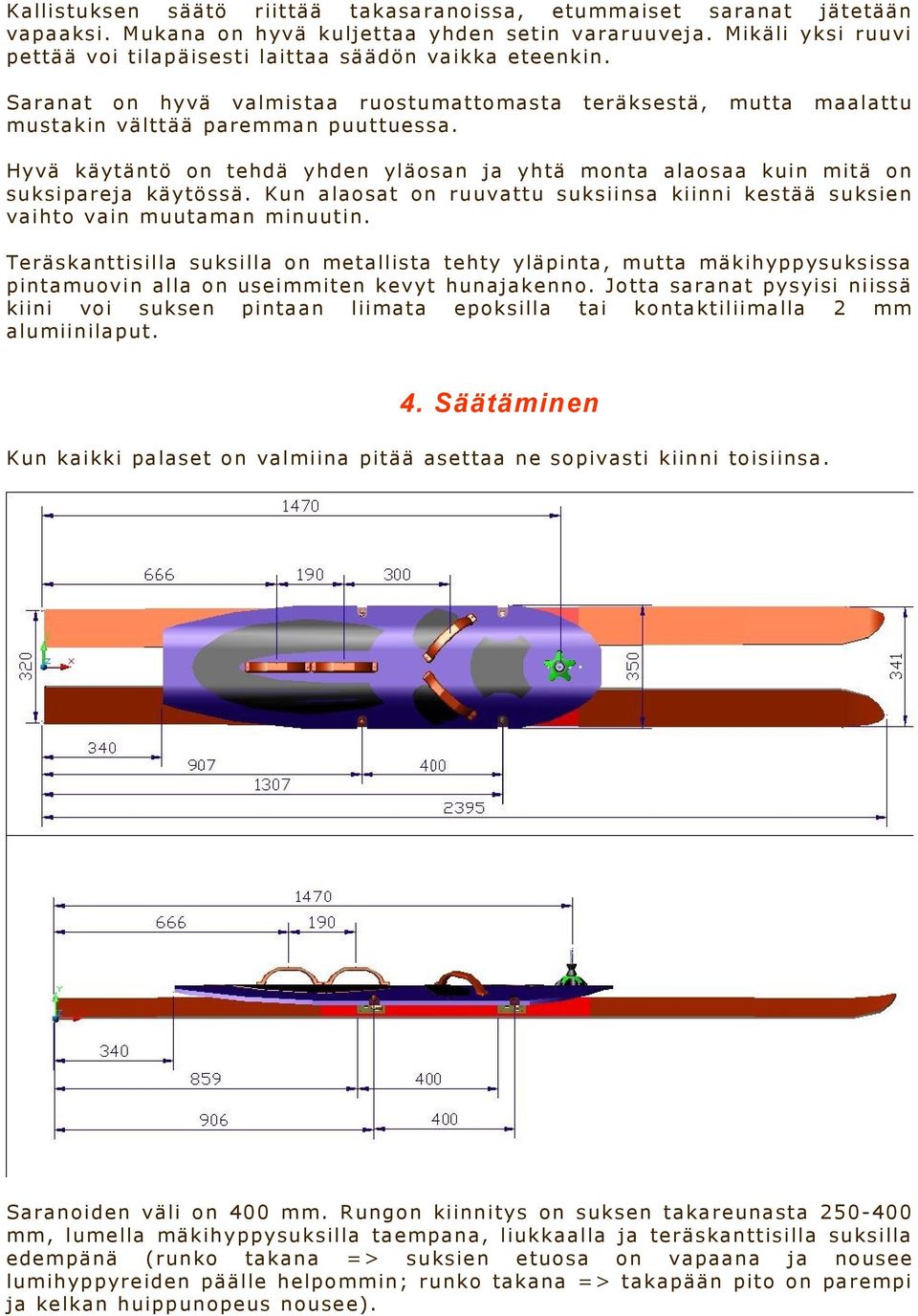 Hyvä käytäntö on tehdä yhden yläosan ja yhtä monta alaosaa kuin mitä on suksipareja käytössä. Kun alaosat on ruuvattu suksiinsa kiinni kestää suksien vaihto vain muutaman minuut in.