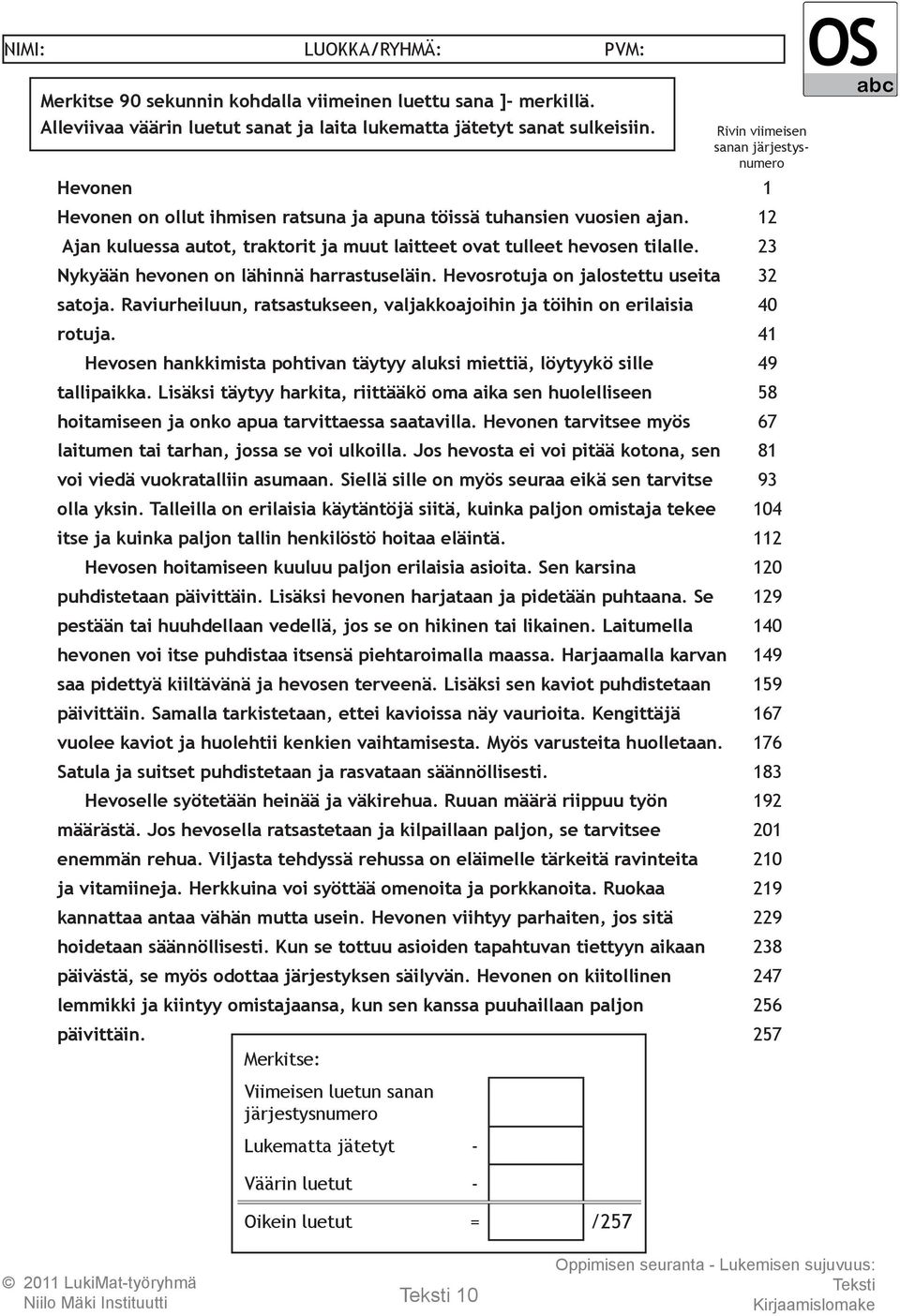 Hevosen hankkimista pohtivan täytyy aluksi miettiä, löytyykö sille tallipaikka. Lisäksi täytyy harkita, riittääkö oma aika sen huolelliseen hoitamiseen ja onko apua tarvittaessa saatavilla.