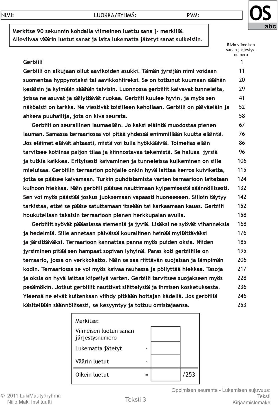 Gerbiili on päiväeläin ja ahkera puuhailija, jota on kiva seurata. Gerbiili on seurallinen laumaeläin. Jo kaksi eläintä muodostaa pienen lauman.