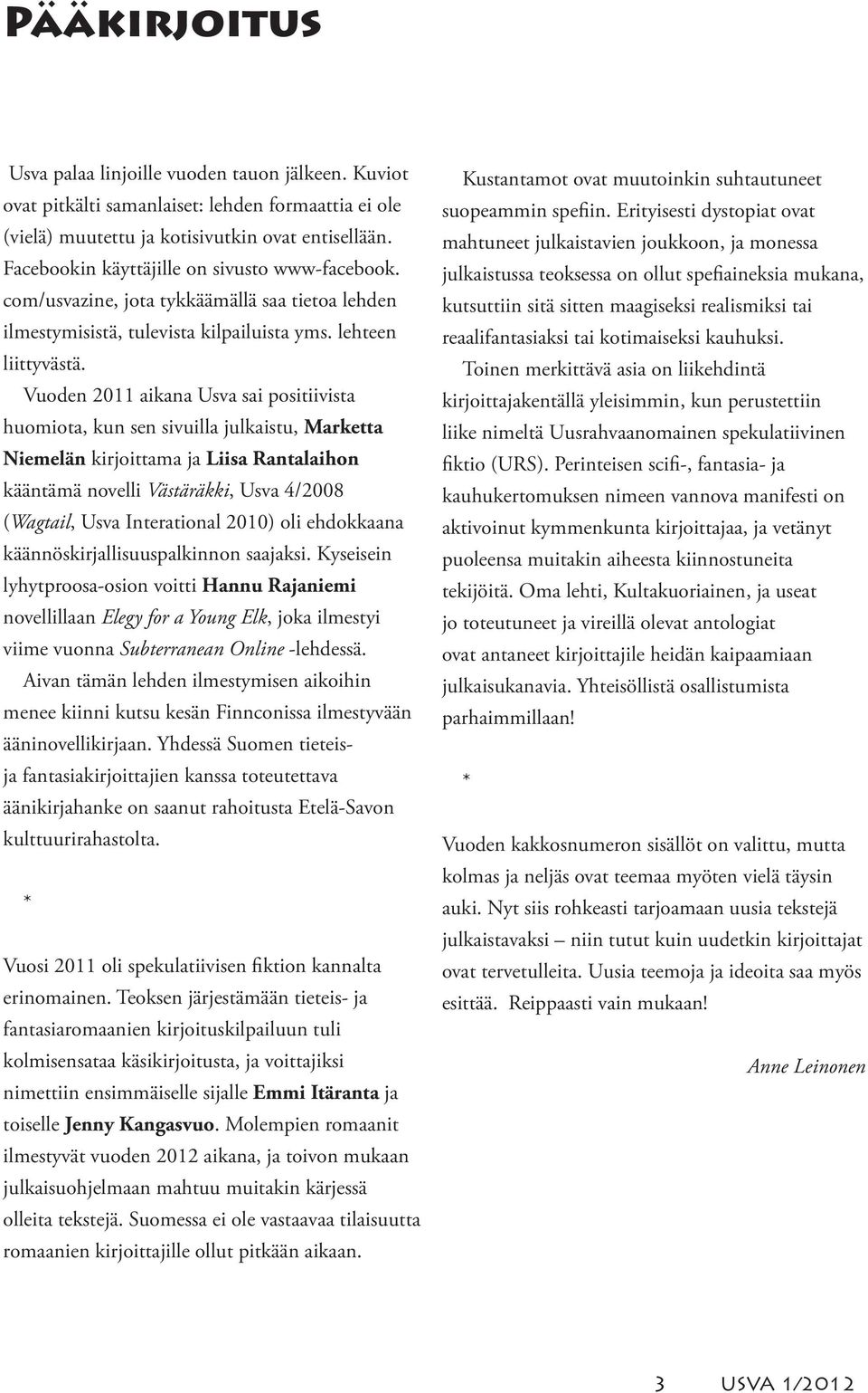 Vuoden 2011 aikana Usva sai positiivista huomiota, kun sen sivuilla julkaistu, Marketta Niemelän kirjoittama ja Liisa Rantalaihon kääntämä novelli Västäräkki, Usva 4/2008 (Wagtail, Usva Interational