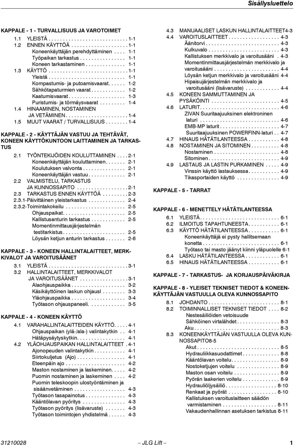 ..... 1-2 Sähkötapaturmien vaarat............ 1-2 Kaatumisvaarat.................... 1-3 Puristumis- ja törmäysvaarat......... 1-4 1.4 HINAAMINEN, NOSTAMINEN JA VETÄMINEN...................... 1-4 1.5 MUUT VAARAT / TURVALLISUUS.