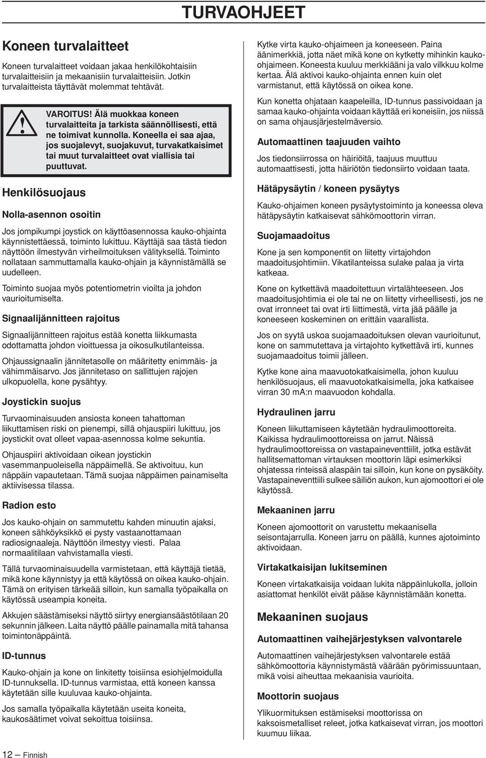 Käyttäjä saa tästä tiedon näyttöön ilmestyvän virheilmoituksen välityksellä. Toiminto nollataan sammuttamalla kauko-ohjain ja käynnistämällä se uudelleen.