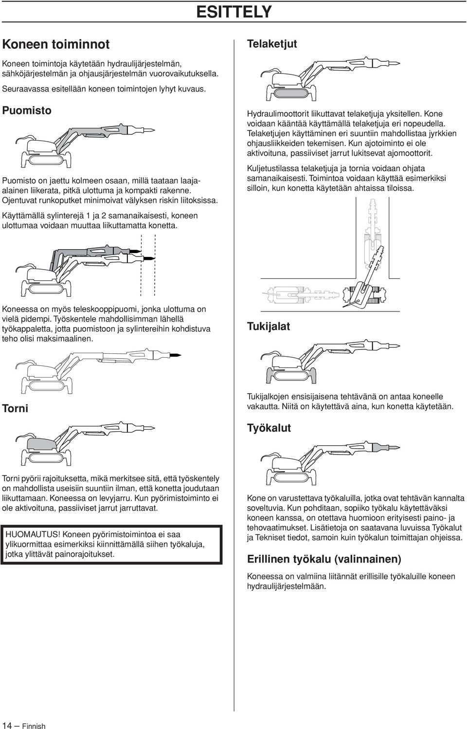 Ojentuvat runkoputket minimoivat välyksen riskin liitoksissa. Käyttämällä sylinterejä 1 ja 2 samanaikaisesti, koneen ulottumaa voidaan muuttaa liikuttamatta konetta.