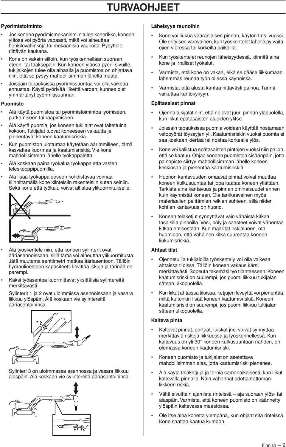 Kun koneen yläosa pyörii sivuille, tukijalkojen tulee olla alhaalla ja puomistoa on ohjattava niin, että se pysyy mahdollisimman lähellä maata.