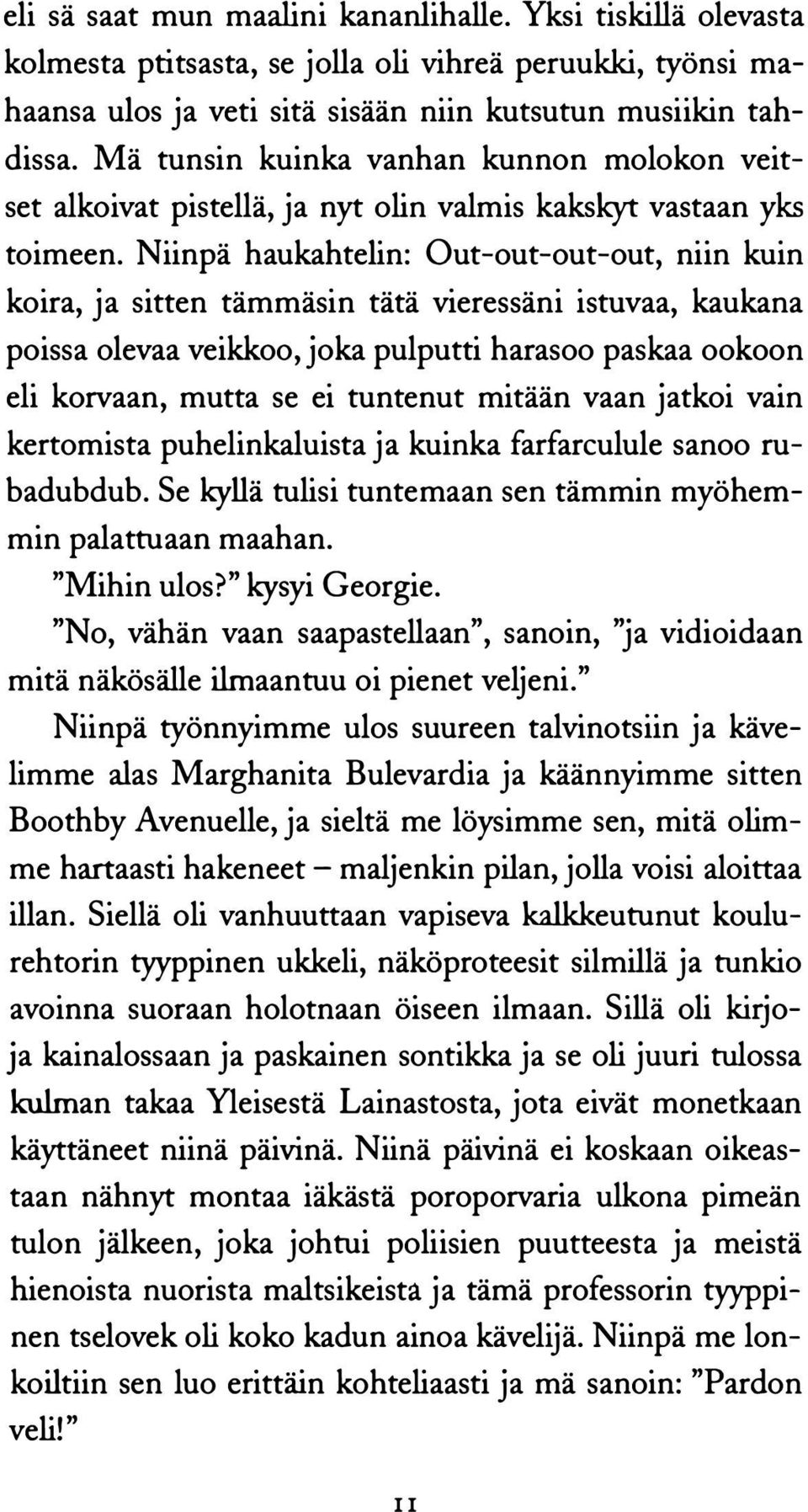 Niinpä haukahtelin: Out-out-out-out, niin kuin koira, ja sitten tämmäsin tätä vieressäni istuvaa, kaukana poissa olevaa veikkoo, joka pulputti harasoo paskaa ookoon eli korvaan, mutta se ei tuntenut