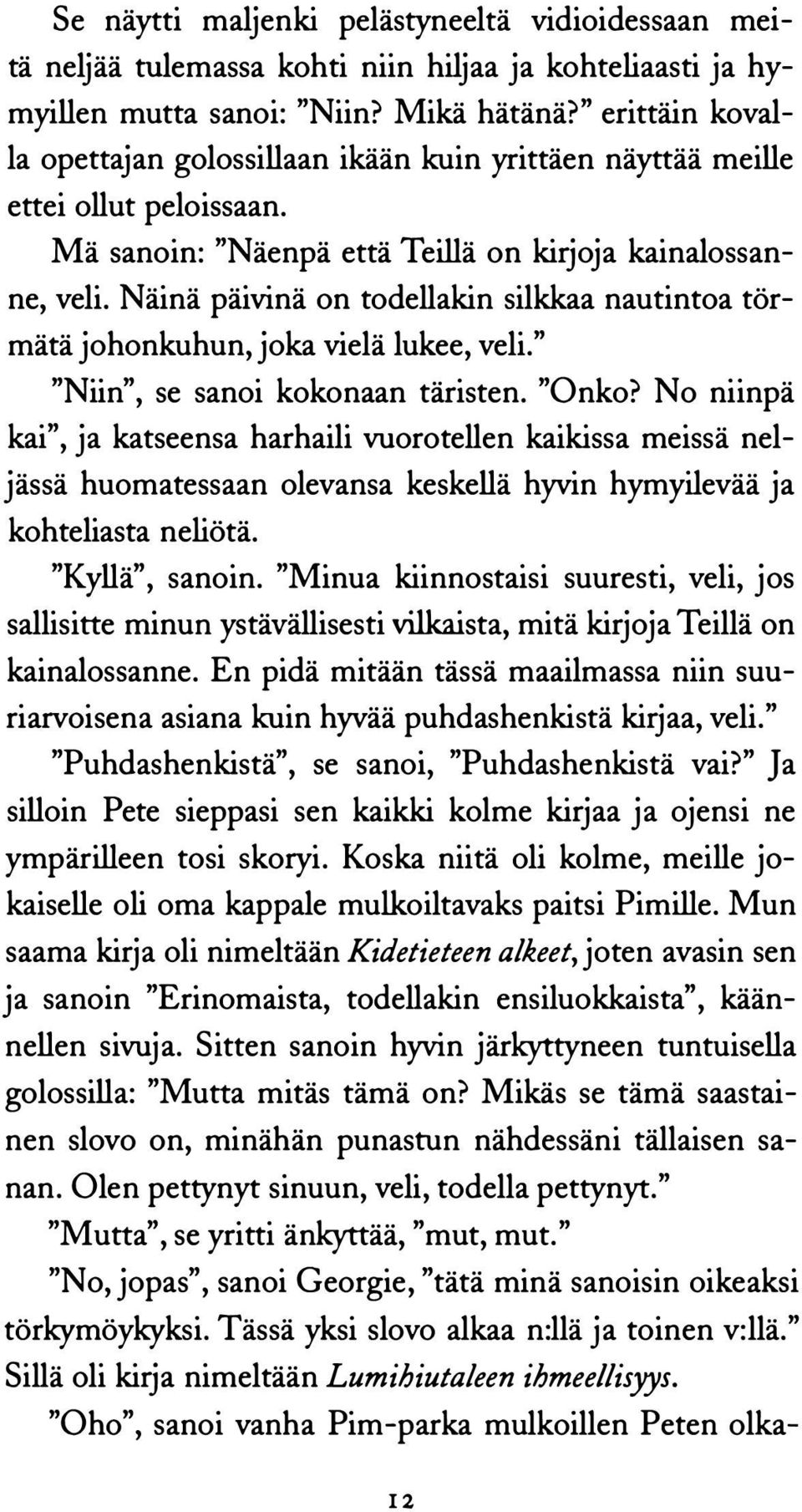 Näinä päivinä on todellakin silkkaa nautintoa törmätä johonkuhun, joka vielä lukee, veli." "Niin", se sanoi kokonaan täristen. "Onko?