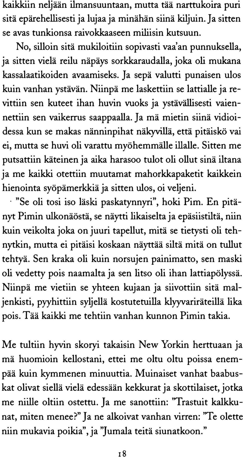 Niinpä me laskettiin se lattialle ja revittiin sen kuteet ihan huvin vuoks ja ystävällisesti vaiennettiin sen vaikerros saappaalla.