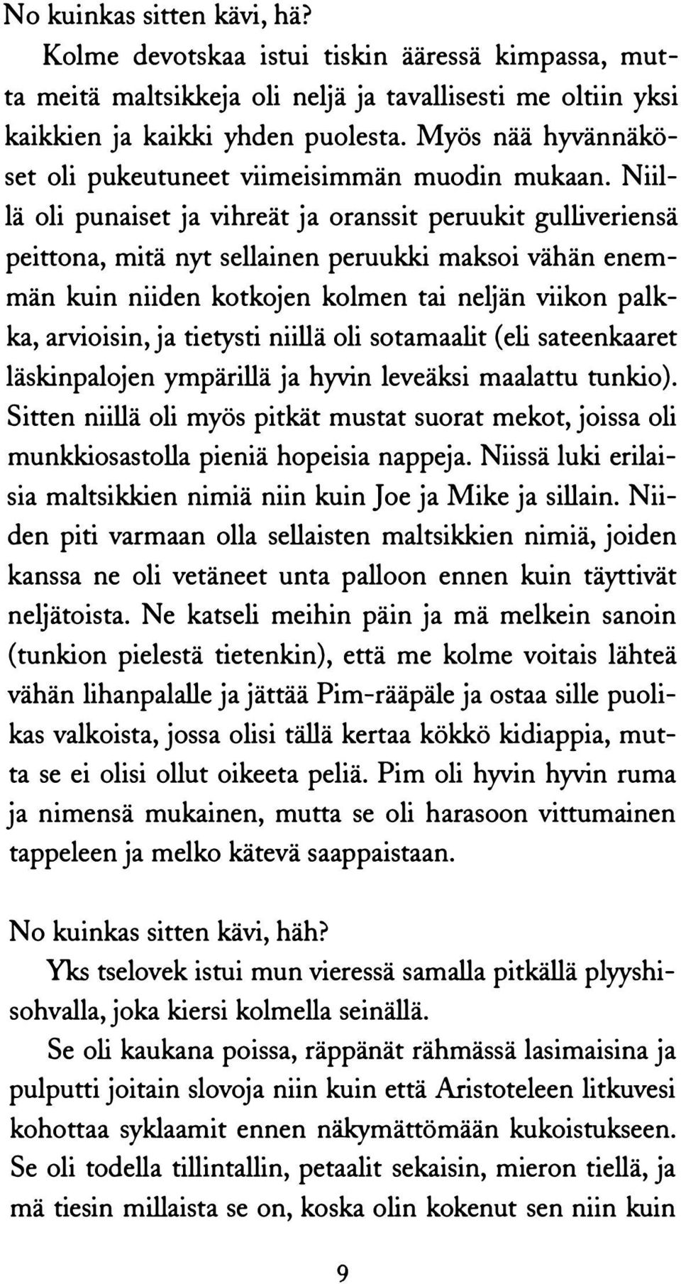 Niillä oli punaiset ja vihreät ja oranssit peruukit gulliveriensä peittona, mitä nyt sellainen peruukki maksoi vähän enemmän kuin niiden kotkojen kolmen tai neljän viikon palkka, arvioisin, ja