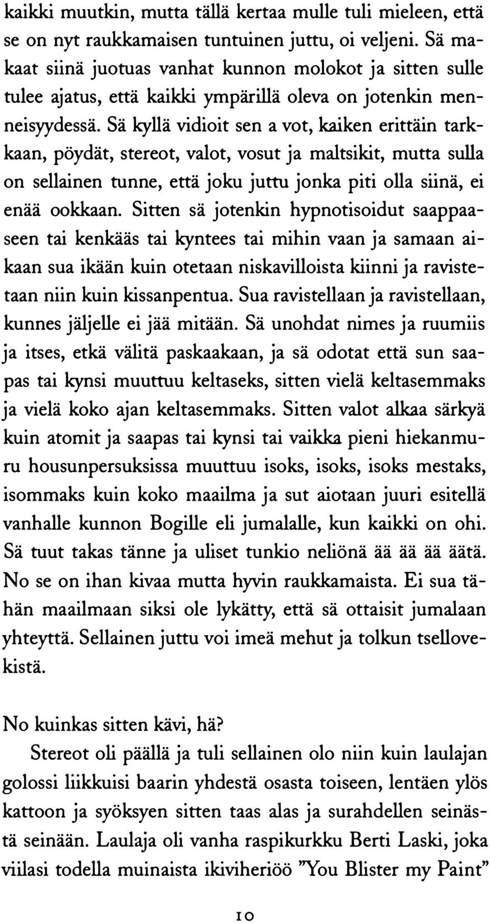 Sä kyllä vidioit sen a vot, kaiken erittäin tarkkaan, pöydät, stereot, valot, vosut ja maltsikit, mutta sulia on sellainen tunne, että joku juttu jonka piti olla siinä, ei enää ookkaan.