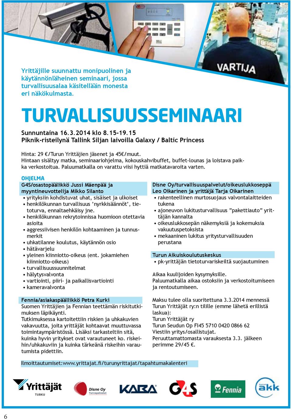 Hintaan sisältyy matka, seminaariohjelma, kokouskahvibuffet, buffet-lounas ja loistava paikka verkostoitua. Paluumatkalla on varattu viisi hyttiä matkatavaroita varten.