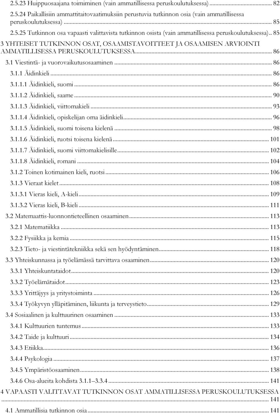 . 85 3 YHTEISET TUTKINNON OSAT, OSAAMISTAVOITTEET JA OSAAMISEN ARVIOINTI AMMATILLISESSA PERUSKOULUTUKSESSA... 86 3.1 Viestintä- ja vuorovaikutusosaaminen... 86 3.1.1 Äidinkieli... 86 3.1.1.1 Äidinkieli, suomi.