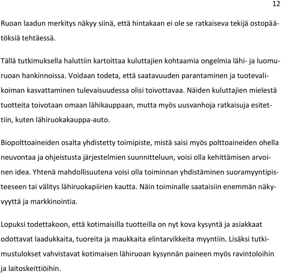 Voidaan todeta, että saatavuuden parantaminen ja tuotevalikoiman kasvattaminen tulevaisuudessa olisi toivottavaa.