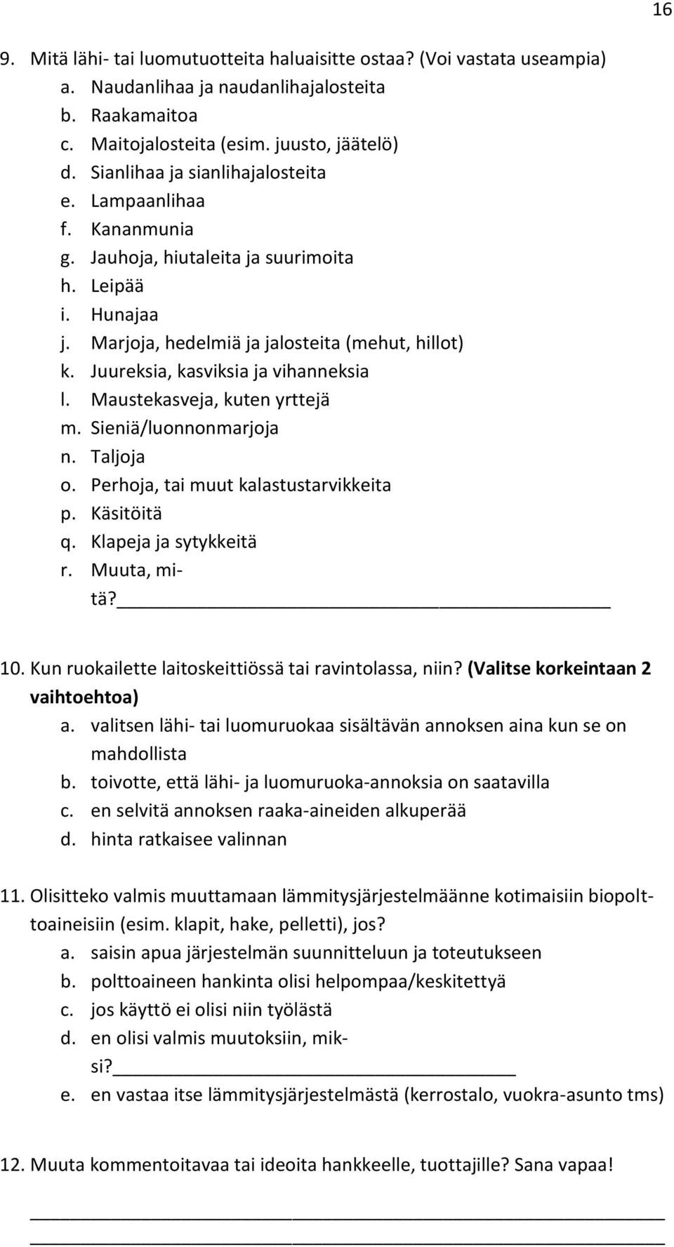 Juureksia, kasviksia ja vihanneksia l. Maustekasveja, kuten yrttejä m. Sieniä/luonnonmarjoja n. Taljoja o. Perhoja, tai muut kalastustarvikkeita p. Käsitöitä q. Klapeja ja sytykkeitä r. Muuta, mitä?