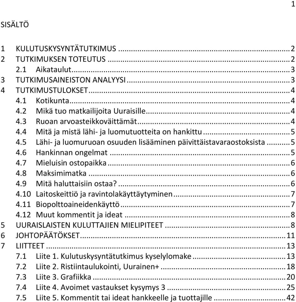 .. 5 4.7 Mieluisin ostopaikka... 6 4.8 Maksimimatka... 6 4.9 Mitä haluttaisiin ostaa?... 6 4.10 Laitoskeittiö ja ravintolakäyttäytyminen... 7 4.11 Biopolttoaineidenkäyttö... 7 4.12 Muut kommentit ja ideat.