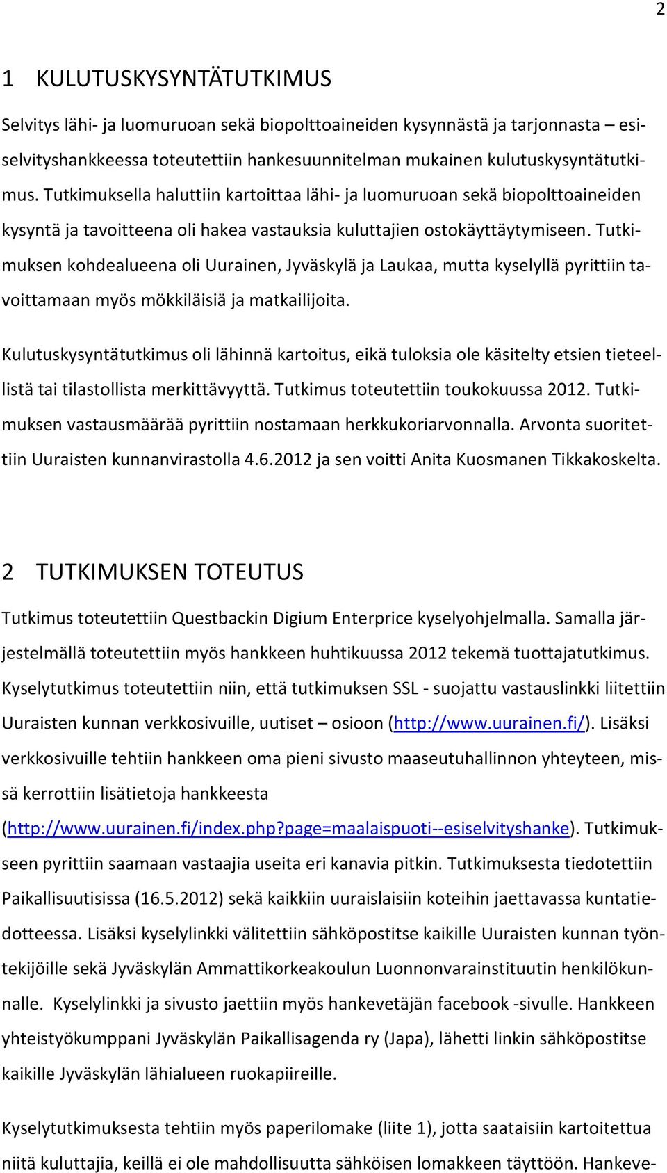 Tutkimuksen kohdealueena oli Uurainen, Jyväskylä ja Laukaa, mutta kyselyllä pyrittiin tavoittamaan myös mökkiläisiä ja matkailijoita.