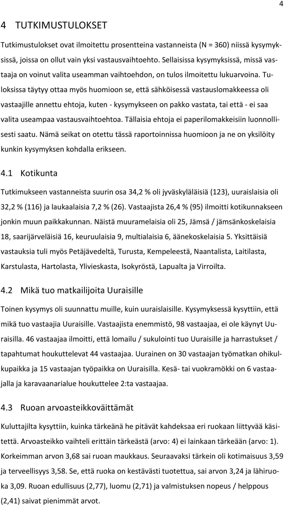 Tuloksissa täytyy ottaa myös huomioon se, että sähköisessä vastauslomakkeessa oli vastaajille annettu ehtoja, kuten - kysymykseen on pakko vastata, tai että - ei saa valita useampaa