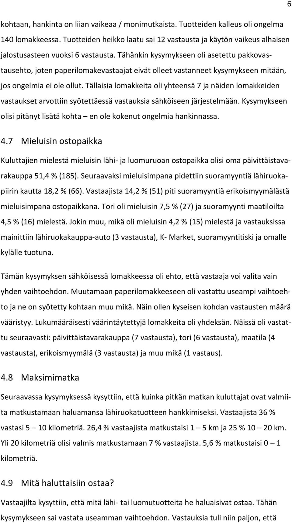 Tähänkin kysymykseen oli asetettu pakkovastausehto, joten paperilomakevastaajat eivät olleet vastanneet kysymykseen mitään, jos ongelmia ei ole ollut.