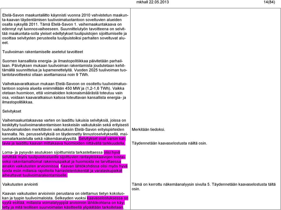 Suunnittelutyön tavoitteena on selvittää maakuntata-solla yleiset edellytykset tuulipuistojen sijoittumiselle ja osoittaa selvitysten perusteella tuulipuistoiksi parhaiten soveltuvat alueet.