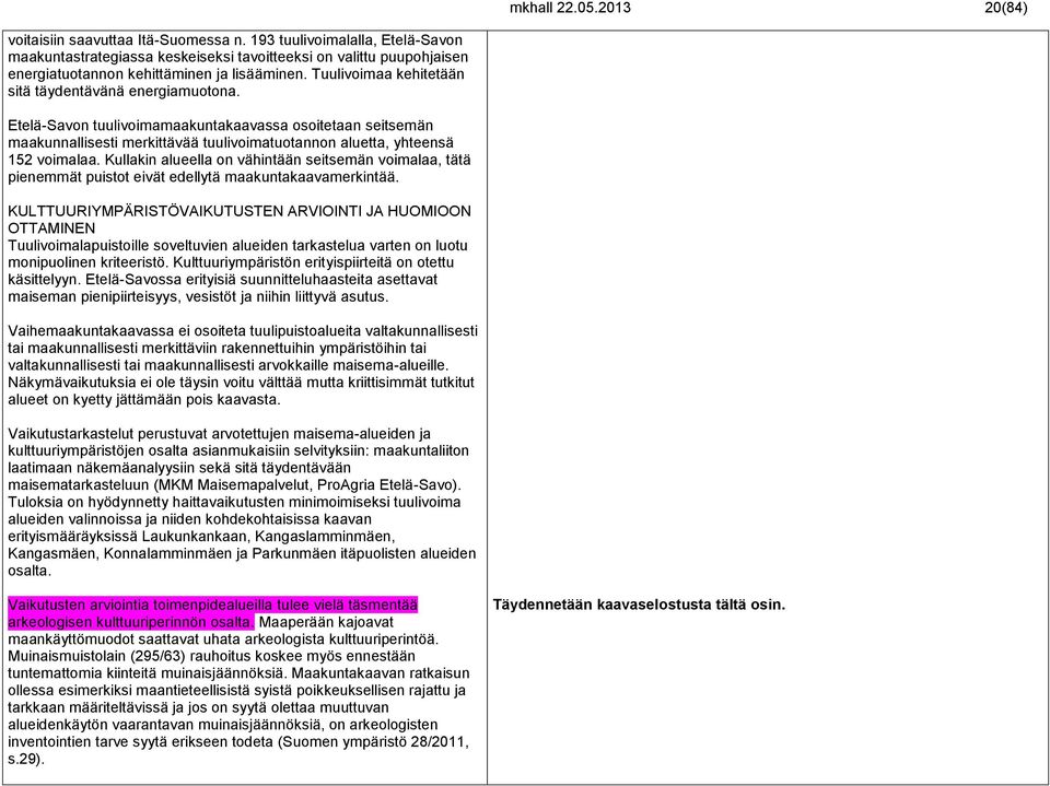 Tuulivoimaa kehitetään sitä täydentävänä energiamuotona. Etelä-Savon tuulivoimamaakuntakaavassa osoitetaan seitsemän maakunnallisesti merkittävää tuulivoimatuotannon aluetta, yhteensä 152 voimalaa.