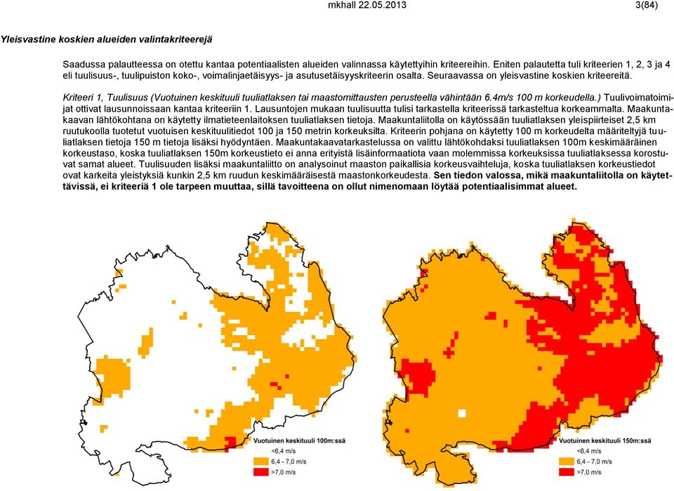 Kriteeri 1, Tuulisuus (Vuotuinen keskituuli tuuliatlaksen tai maastomittausten perusteella vähintään 6.4m/s 100 m korkeudella.) Tuulivoimatoimijat ottivat lausunnoissaan kantaa kriteeriin 1.