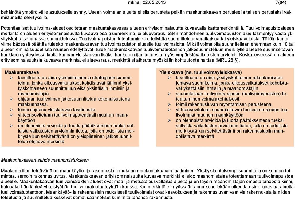 Tuulivoimapuistoalueen merkintä on alueen erityisominaisuutta kuvaava osa-aluemerkintä, ei aluevaraus. Siten mahdollinen tuulivoimapuiston alue täsmentyy vasta yksityiskohtaisemmassa suunnittelussa.