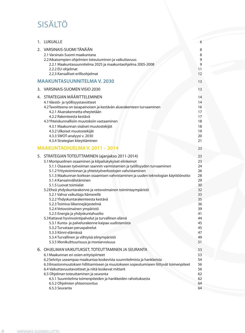 2 Tavoitteena on tasapainoisen ja kestävän aluerakenteen turvaaminen 16 4.2.1 Aluerakennetta eheytetään 17 4.2.2 Rakenteesta kestävä 17 4.3 Yhteiskunnallisiin muutoksiin vastaaminen 18 4.3.1 Maakunnan sisäiset muutostekijät 18 4.